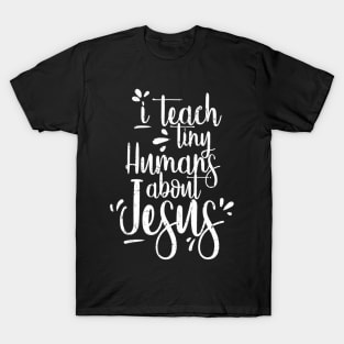 I Teach Tiny Humans About Jesus - Christian Gifts - Teacher T-Shirt